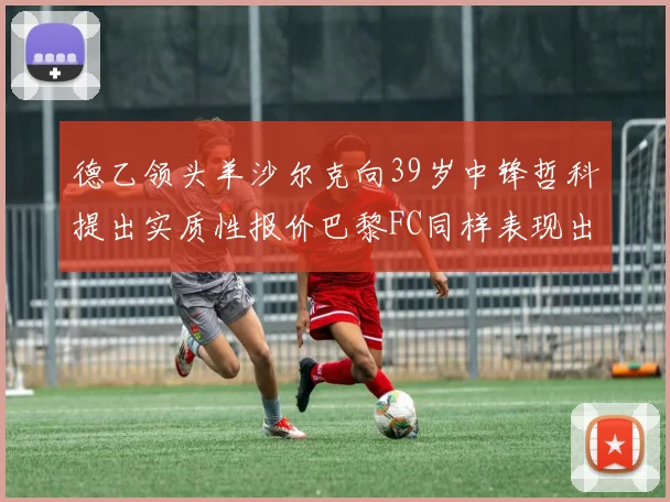 德乙领头羊沙尔克向39岁中锋哲科提出实质性报价巴黎FC同样表现出兴趣