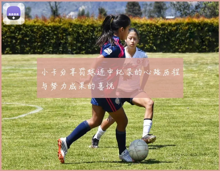 小卡分享罚球连中纪录的心路历程与努力成果的喜悦