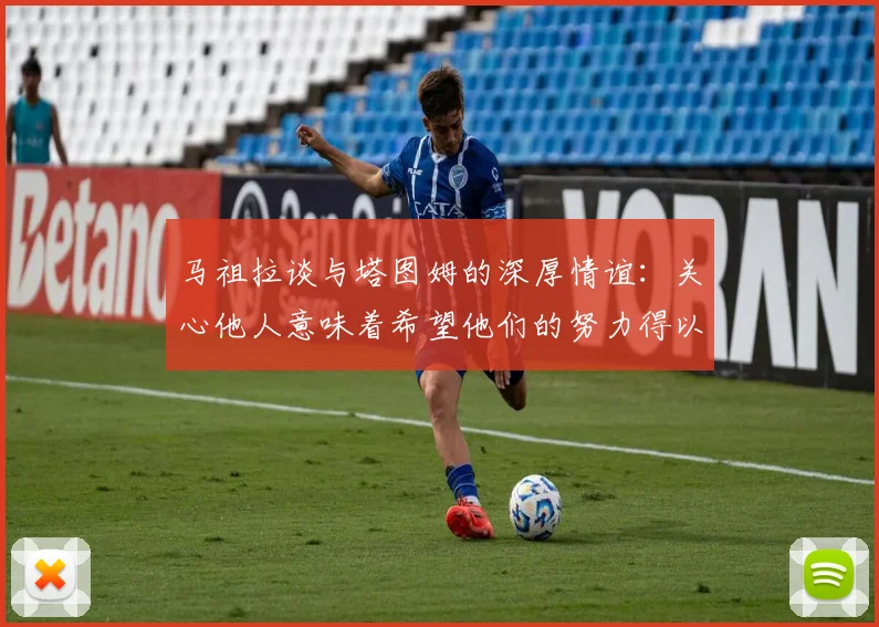 马祖拉谈与塔图姆的深厚情谊：关心他人意味着希望他们的努力得以回报